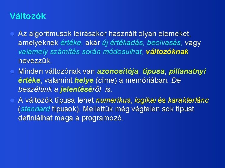 Változók Az algoritmusok leírásakor használt olyan elemeket, amelyeknek értéke, akár új értékadás, beolvasás, vagy