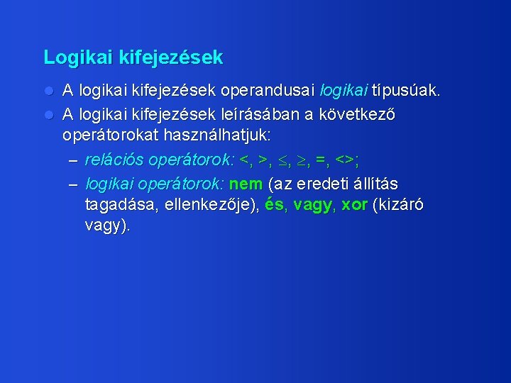 Logikai kifejezések A logikai kifejezések operandusai logikai típusúak. l A logikai kifejezések leírásában a