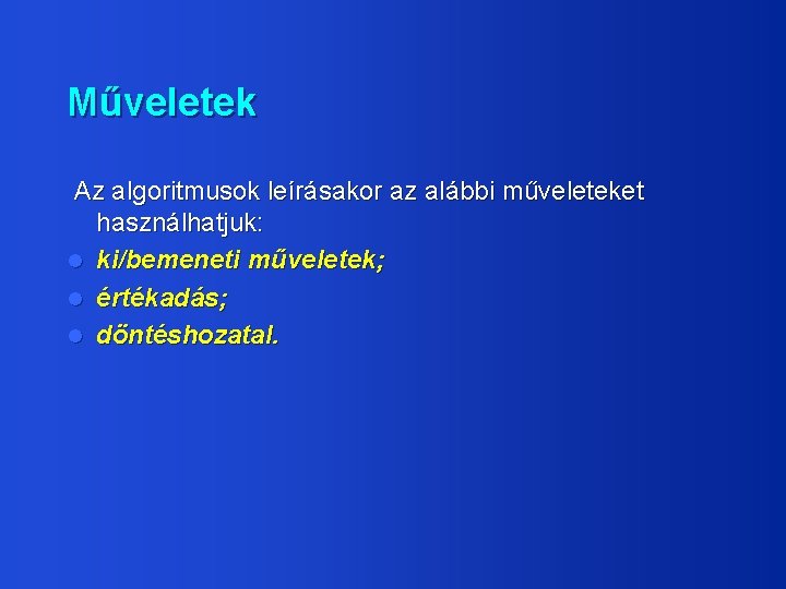 Műveletek Az algoritmusok leírásakor az alábbi műveleteket használhatjuk: l ki/bemeneti műveletek; l értékadás; l