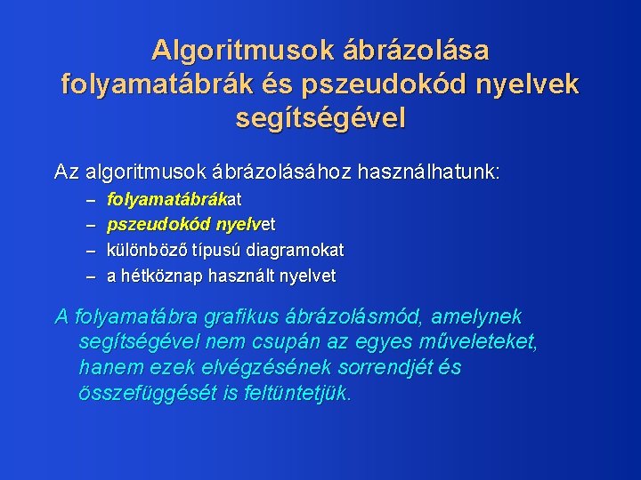 Algoritmusok ábrázolása folyamatábrák és pszeudokód nyelvek segítségével Az algoritmusok ábrázolásához használhatunk: – folyamatábrákat –