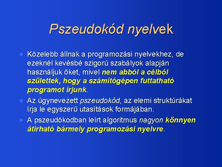 Pszeudokód nyelvek Közelebb állnak a programozási nyelvekhez, de ezeknél kevésbé szigorú szabályok alapján használjuk