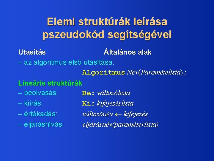 Elemi struktúrák leírása pszeudokód segítségével Utasítás Általános alak – az algoritmus első utasítása: Algoritmus