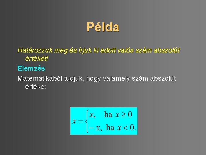 Példa Határozzuk meg és írjuk ki adott valós szám abszolút értékét! Elemzés Matematikából tudjuk,