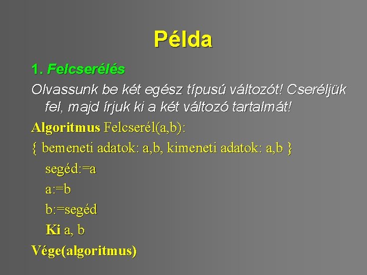 Példa 1. Felcserélés Olvassunk be két egész típusú változót! Cseréljük fel, majd írjuk ki