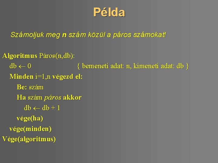 Példa Számoljuk meg n szám közül a páros számokat! Algoritmus Páros(n, db): db 0
