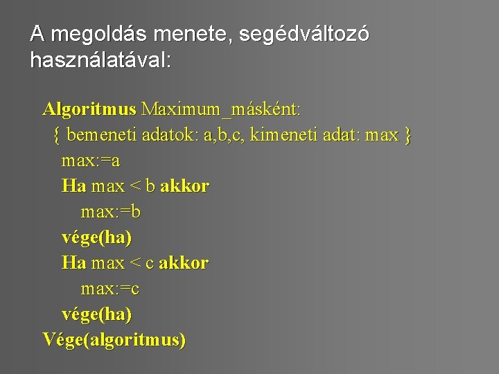 A megoldás menete, segédváltozó használatával: Algoritmus Maximum_másként: { bemeneti adatok: a, b, c, kimeneti