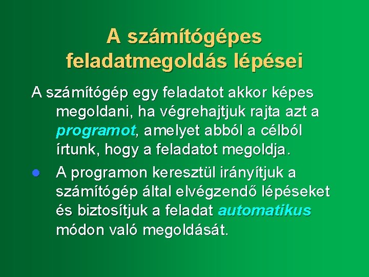 A számítógépes feladatmegoldás lépései A számítógép egy feladatot akkor képes megoldani, ha végrehajtjuk rajta
