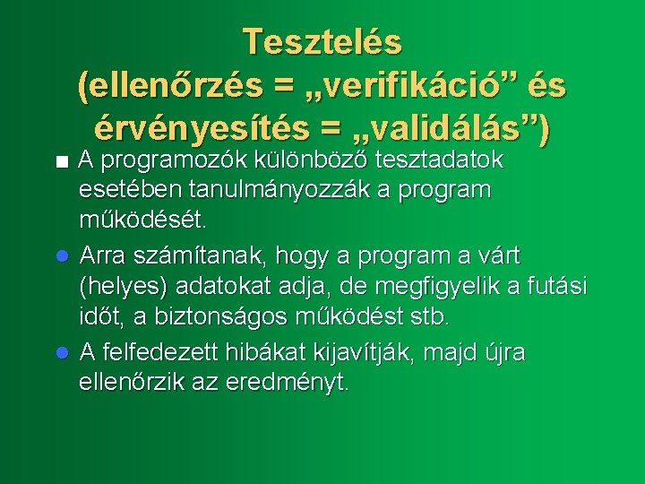 Tesztelés (ellenőrzés = „verifikáció” és érvényesítés = „validálás”) ■ A programozók különböző tesztadatok esetében