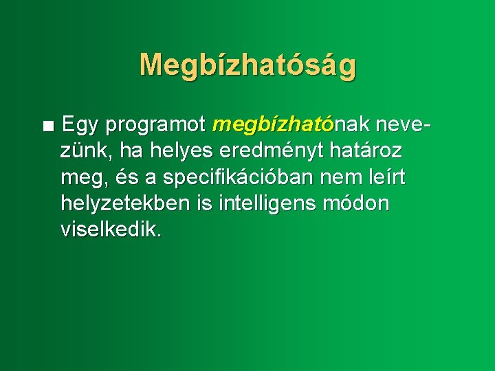 Megbízhatóság ■ Egy programot megbízhatónak nevezünk, ha helyes eredményt határoz meg, és a specifikációban