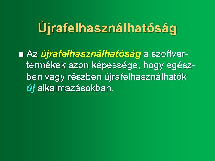 Újrafelhasználhatóság ■ Az újrafelhasználhatóság a szoftvertermékek azon képessége, hogy egészben vagy részben újrafelhasználhatók új