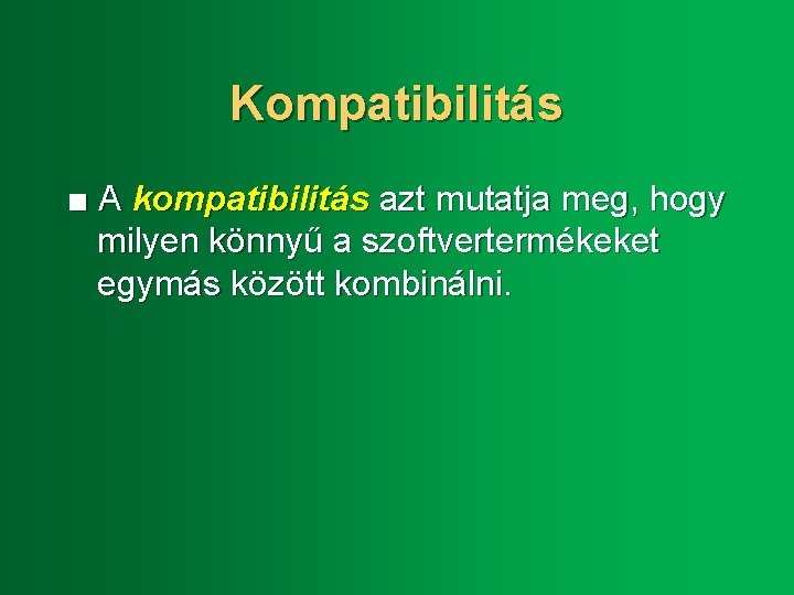 Kompatibilitás ■ A kompatibilitás azt mutatja meg, hogy milyen könnyű a szoftvertermékeket egymás között