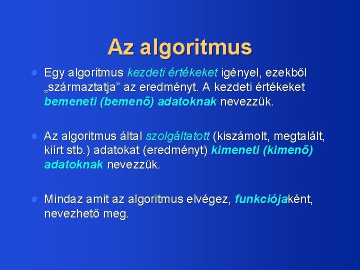 Az algoritmus l Egy algoritmus kezdeti értékeket igényel, ezekből „származtatja” az eredményt. A kezdeti