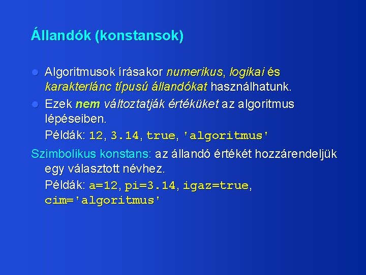 Állandók (konstansok) Algoritmusok írásakor numerikus, logikai és karakterlánc típusú állandókat használhatunk. l Ezek nem