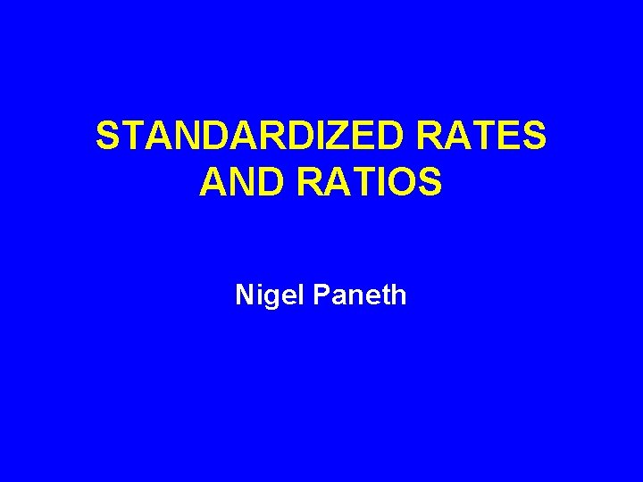 STANDARDIZED RATES AND RATIOS Nigel Paneth 