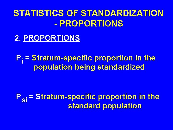 STATISTICS OF STANDARDIZATION - PROPORTIONS 2. PROPORTIONS Pi = Stratum-specific proportion in the population