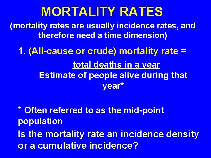 MORTALITY RATES (mortality rates are usually incidence rates, and therefore need a time dimension)