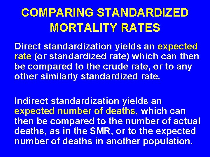 COMPARING STANDARDIZED MORTALITY RATES Direct standardization yields an expected rate (or standardized rate) which