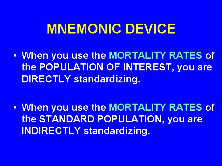 MNEMONIC DEVICE • When you use the MORTALITY RATES of the POPULATION OF INTEREST,