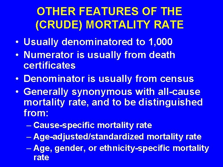 OTHER FEATURES OF THE (CRUDE) MORTALITY RATE • Usually denominatored to 1, 000 •