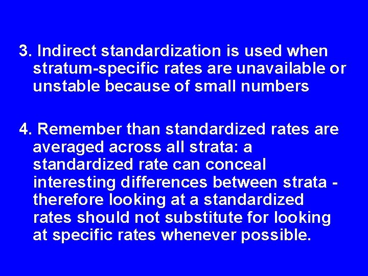 3. Indirect standardization is used when stratum-specific rates are unavailable or unstable because of