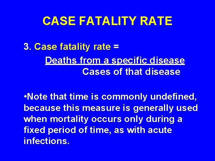 CASE FATALITY RATE 3. Case fatality rate = Deaths from a specific disease Cases