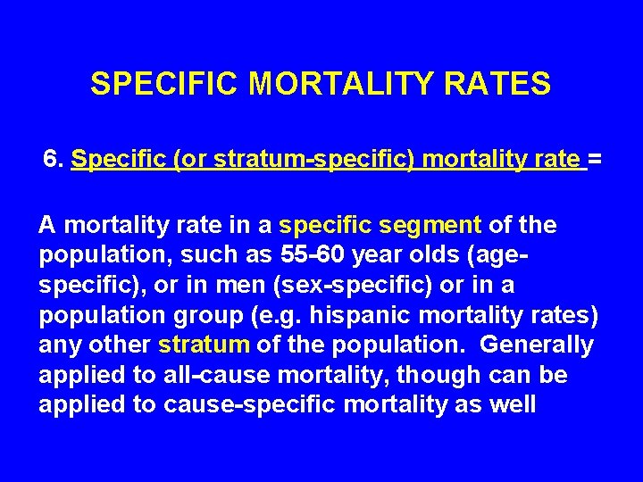 SPECIFIC MORTALITY RATES 6. Specific (or stratum-specific) mortality rate = A mortality rate in