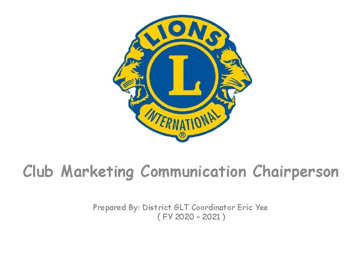 Club Marketing Communication Chairperson Prepared By: District GLT Coordinator Eric Yee ( FY 2020