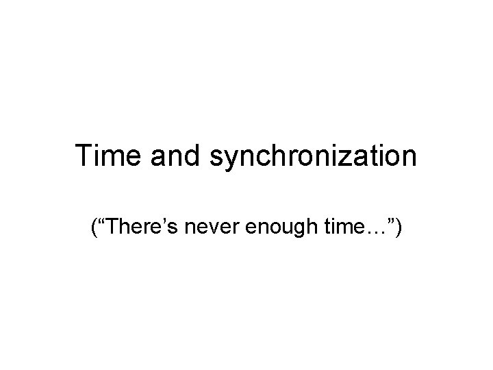 Time and synchronization (“There’s never enough time…”) 