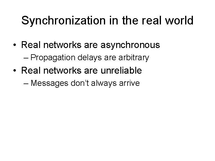 Synchronization in the real world • Real networks are asynchronous – Propagation delays are