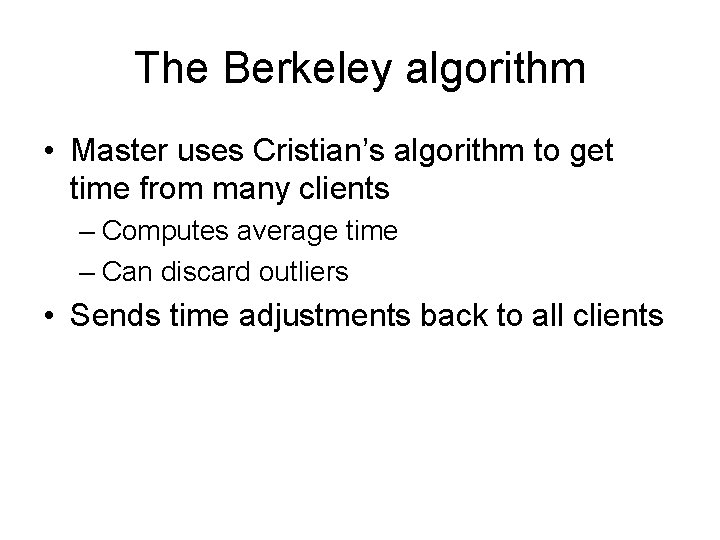 The Berkeley algorithm • Master uses Cristian’s algorithm to get time from many clients