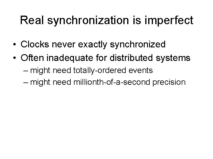 Real synchronization is imperfect • Clocks never exactly synchronized • Often inadequate for distributed