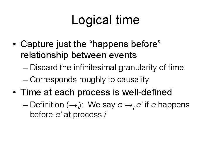 Logical time • Capture just the “happens before” relationship between events – Discard the