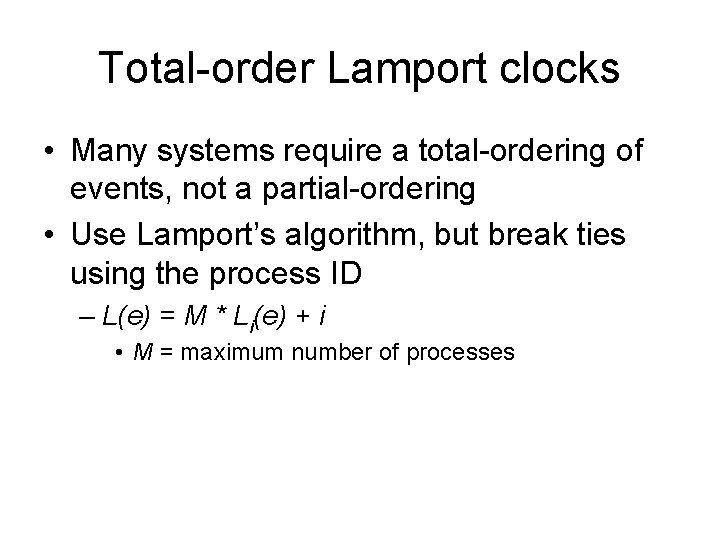 Total-order Lamport clocks • Many systems require a total-ordering of events, not a partial-ordering
