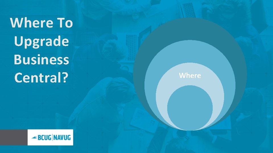 Where To Upgrade Business Central? Why When Where How 