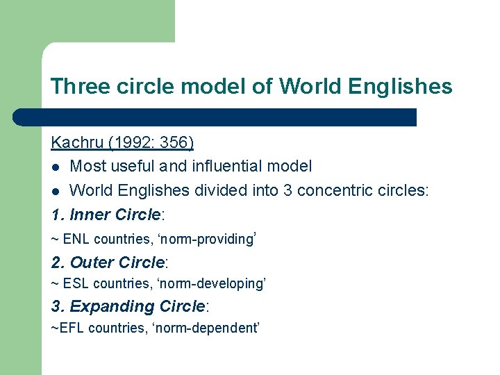 Three circle model of World Englishes Kachru (1992: 356) l Most useful and influential
