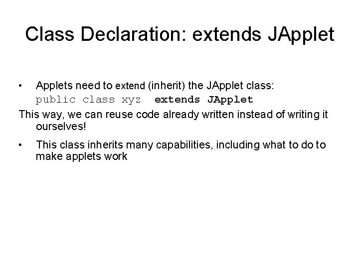 Class Declaration: extends JApplet • Applets need to extend (inherit) the JApplet class: public