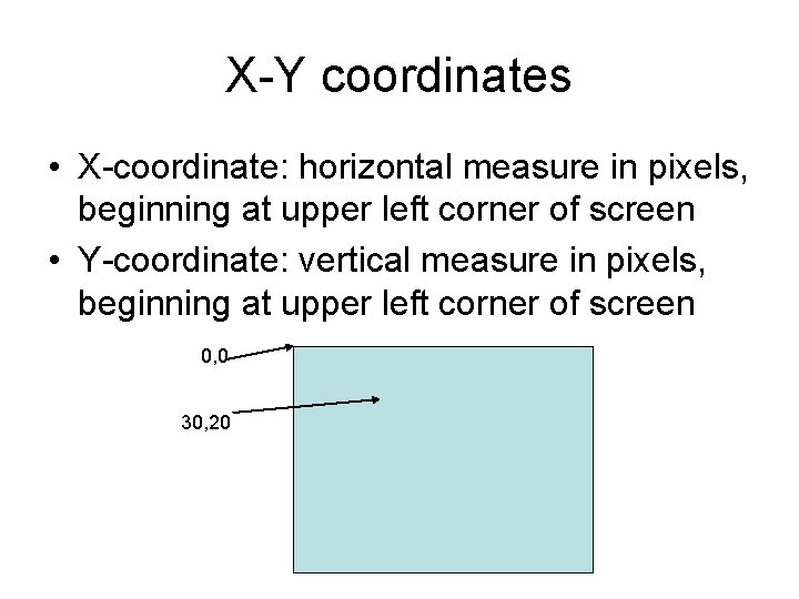 X-Y coordinates • X-coordinate: horizontal measure in pixels, beginning at upper left corner of