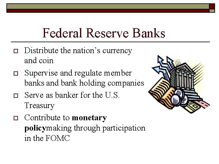 Federal Reserve Banks o o Distribute the nation’s currency and coin Supervise and regulate Federal Reserve Banks o o Distribute the nation’s currency and coin Supervise and regulate