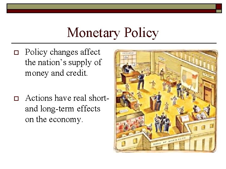 Monetary Policy o Policy changes affect the nation’s supply of money and credit. o Monetary Policy o Policy changes affect the nation’s supply of money and credit. o