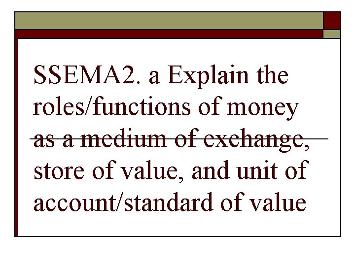 SSEMA 2. a Explain the roles/functions of money as a medium of exchange, store SSEMA 2. a Explain the roles/functions of money as a medium of exchange, store
