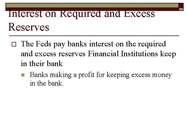 Interest on Required and Excess Reserves o The Feds pay banks interest on the Interest on Required and Excess Reserves o The Feds pay banks interest on the