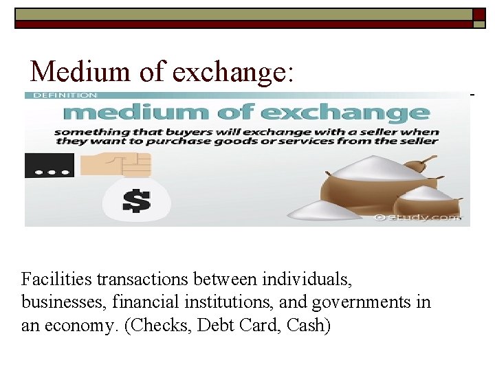 Medium of exchange: Facilities transactions between individuals, businesses, financial institutions, and governments in an Medium of exchange: Facilities transactions between individuals, businesses, financial institutions, and governments in an