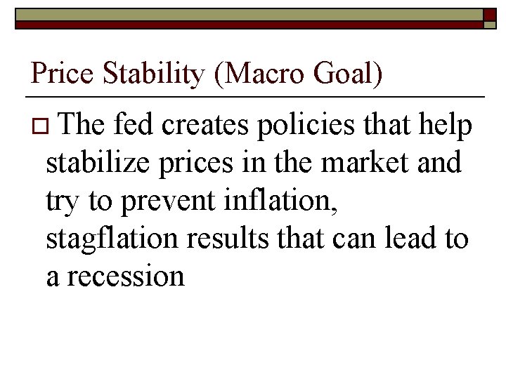 Price Stability (Macro Goal) o The fed creates policies that help stabilize prices in Price Stability (Macro Goal) o The fed creates policies that help stabilize prices in
