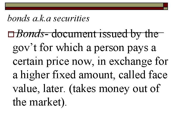 bonds a. k. a securities o Bonds- document issued by the gov’t for which bonds a. k. a securities o Bonds- document issued by the gov’t for which