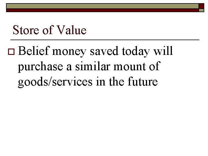 Store of Value o Belief money saved today will purchase a similar mount of Store of Value o Belief money saved today will purchase a similar mount of