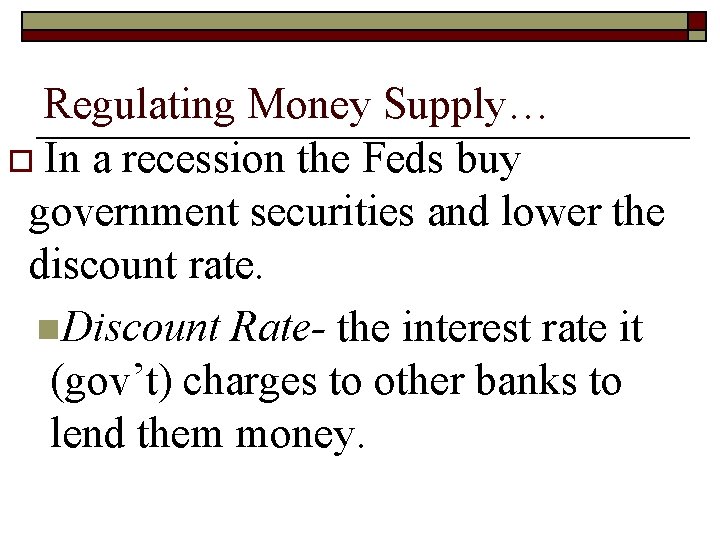 Regulating Money Supply… o In a recession the Feds buy government securities and lower Regulating Money Supply… o In a recession the Feds buy government securities and lower