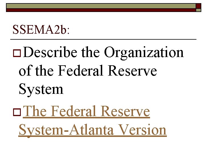 SSEMA 2 b: o Describe the Organization of the Federal Reserve System o The SSEMA 2 b: o Describe the Organization of the Federal Reserve System o The