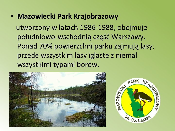  • Mazowiecki Park Krajobrazowy utworzony w latach 1986 -1988, obejmuje południowo-wschodnią część Warszawy.