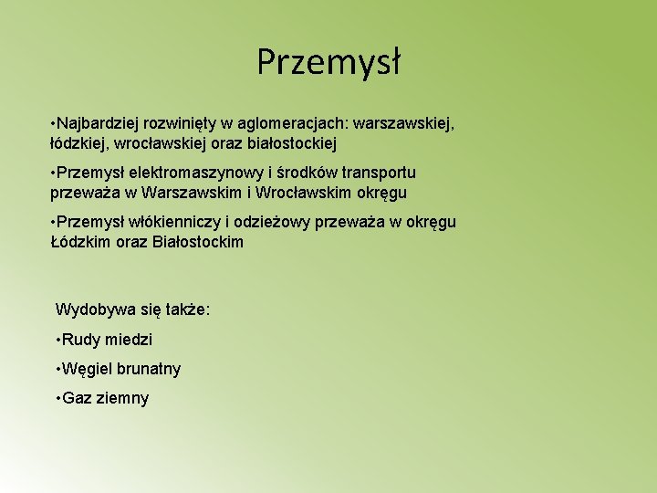 Przemysł • Najbardziej rozwinięty w aglomeracjach: warszawskiej, łódzkiej, wrocławskiej oraz białostockiej • Przemysł elektromaszynowy