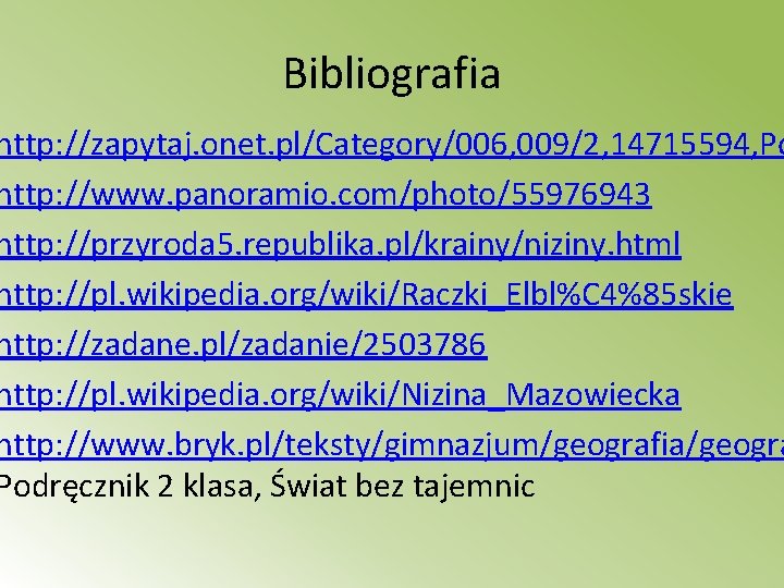 Bibliografia http: //zapytaj. onet. pl/Category/006, 009/2, 14715594, Po http: //www. panoramio. com/photo/55976943 http: //przyroda
